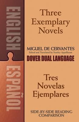 Three Exemplary Novels/Tres Novelas Ejemplares: A Dual-Language Book - Miguel De Cervantes [saavedra]