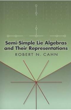 Semi-Simple Lie Algebras and Their Representations - Robert N. Cahn