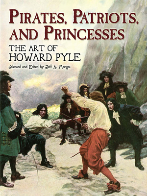 Pirates, Patriots, and Princesses: The Art of Howard Pyle - Howard Pyle