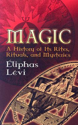 Magic: A History of Its Rites, Rituals, and Mysteries - Éliphas Lévi