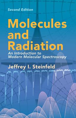 Molecules and Radiation: An Introduction to Modern Molecular Spectroscopy. Second Edition - Jeffrey I. Steinfeld