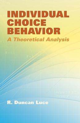 Individual Choice Behavior: A Theoretical Analysis - R. Duncan Luce