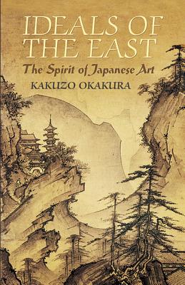 Ideals of the East: The Spirit of Japanese Art - Kakuzo Okakura