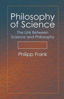 Philosophy of Science: The Link Between Science and Philosophy - Philipp Frank