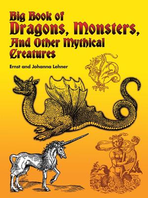 Big Book of Dragons, Monsters, and Other Mythical Creatures - Ernst Lehner