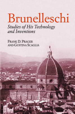 Brunelleschi: Studies of His Technology and Inventions - Frank D. Prager