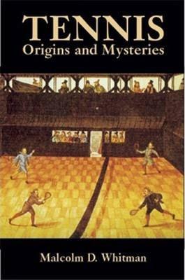Tennis: Origins and Mysteries - Malcolm D. Whitman