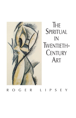 The Spiritual in Twentieth-Century Art - Roger Lipsey