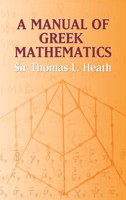 A Manual of Greek Mathematics - Sir Thomas L. Heath