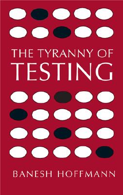 The Tyranny of Testing - Banesh Hoffman