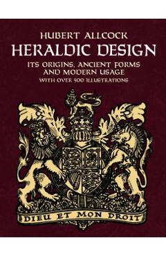 Heraldic Design: Its Origins, Ancient Forms and Modern Usage - Hubert Allcock