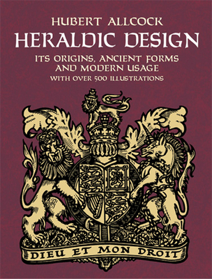 Heraldic Design: Its Origins, Ancient Forms and Modern Usage - Hubert Allcock