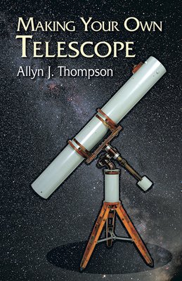 Making Your Own Telescope - Allyn J. Thompson