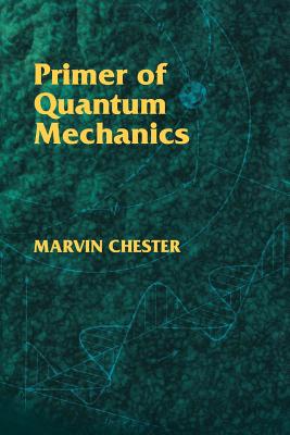 Primer of Quantum Mechanics - Marvin Chester