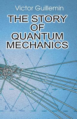 The Story of Quantum Mechanics - Victor Guillemin