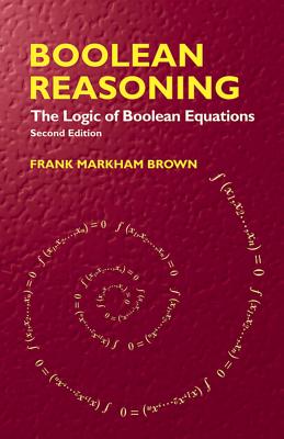 Boolean Reasoning: The Logic of Boolean Equations - Frank Markham Brown