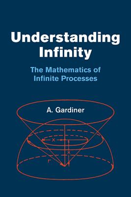 Understanding Infinity: The Mathematics of Infinite Processes - A. Gardiner