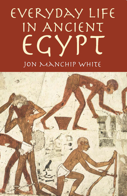 Everyday Life in Ancient Egypt - Jon Manchip White