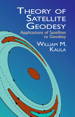Theory of Satellite Geodesy: Applications of Satellites to Geodesy - William M. Kaula