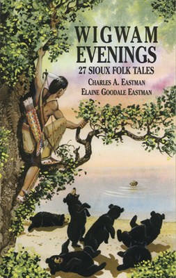 Wigwam Evenings: 27 Sioux Folk Tales - Charles A. Eastman