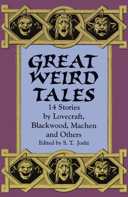 Great Weird Tales: 14 Stories by Lovecraft, Blackwood, Machen and Others - S. T. Joshi
