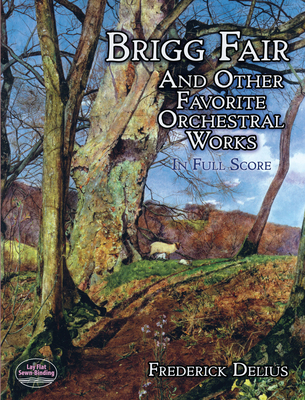 Brigg Fair and Other Favorite Orchestral Works in Full Score - Frederick Delius