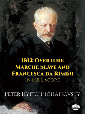 1812 Overture, Marche Slave and Francesca Da Rimini in Full Score - Peter Ilyitch Tchaikovsky