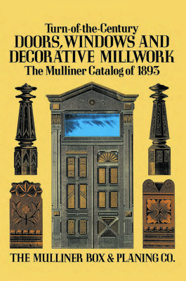 Turn-Of-The-Century Doors, Windows and Decorative Millwork: The Mulliner Catalog of 1893 - The Mulliner Box & Planing Co