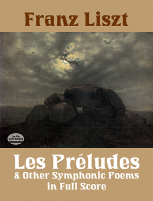 Les Préludes and Other Symphonic Poems in Full Score - Franz Liszt