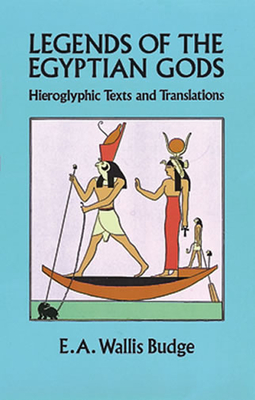 Legends of the Egyptian Gods: Hieroglyphic Texts and Translations - E. A. Wallis Budge