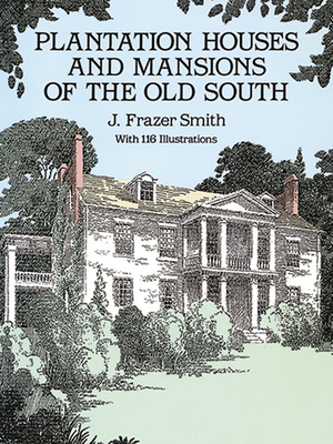 Plantation Houses and Mansions of the Old South - J. Frazer Smith