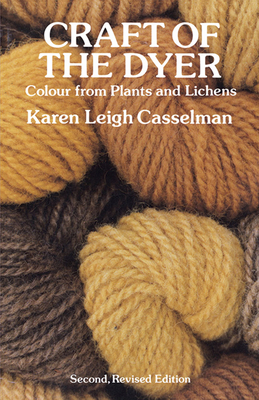 Craft of the Dyer: Colour from Plants and Lichens - Karen Leigh Casselman