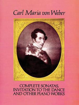 Complete Sonatas, Invitation to the Dance and Other Piano Works - Carl Maria Von Weber