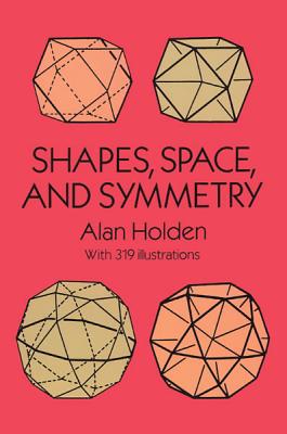 Shapes, Space, and Symmetry - Alan Holden