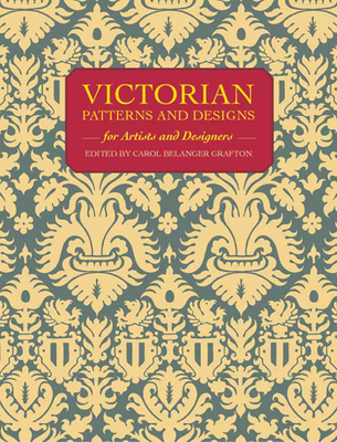 Victorian Patterns and Designs for Artists and Designers - Carol Belanger Grafton