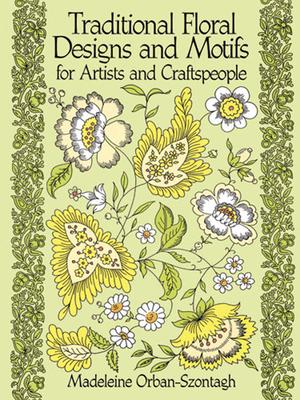 Traditional Floral Designs and Motifs for Artists and Craftspeople - Madeleine Orban-szontagh