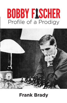 Coperta cărții 'Bobby Fischer: Profile of a Prodigy (Revised Edition) - Frank Brady'