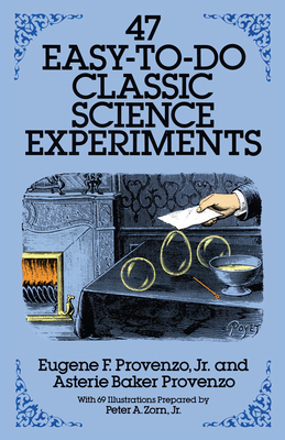 47 Easy-To-Do Classic Science Experiments - Eugene F. Provenzo