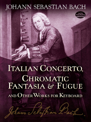 Italian Concerto, Chromatic Fantasia & Fugue and Other Works for Keyboard - Johann Sebastian Bach
