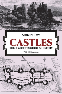 Castles: Their Construction and History - Sidney Toy