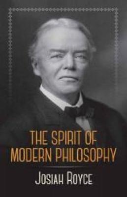 The Spirit of Modern Philosophy: An Essay in the Form of Lectures - Josiah Royce