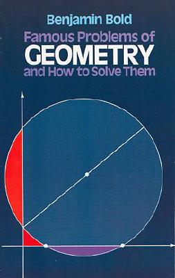 Famous Problems of Geometry and How to Solve Them - Benjamin Bold