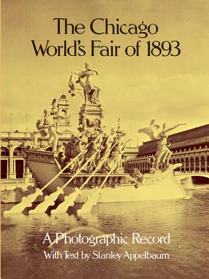 The Chicago World's Fair of 1893: A Photographic Record - Stanley Appelbaum