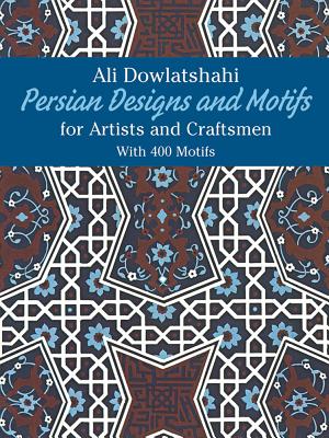 Persian Designs and Motifs for Artists and Craftsmen - Ali Dowlatshahi