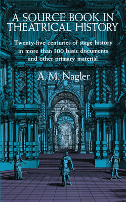 A Source Book in Theatrical History - A. M. Nagler