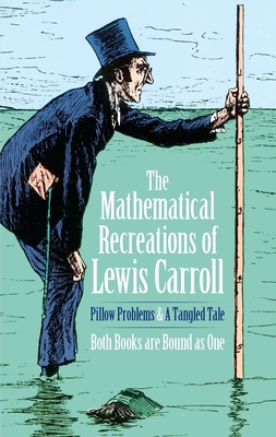 The Mathematical Recreations of Lewis Carroll: Pillow Problems and a Tangled Tale - Lewis Carroll