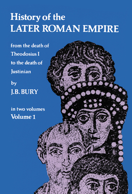 History of the Later Roman Empire, Vol. 1: Volume 1 - J. B. Bury