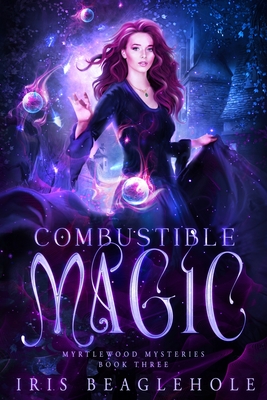 Combustible Magic: Myrtlewood Mysteries Book three - Iris Beaglehole