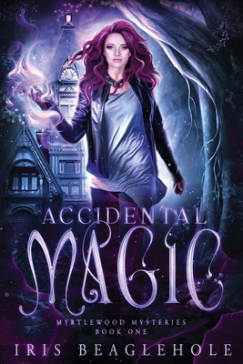 Accidental Magic: Myrtlewood Mysteries book 1 - Iris Beaglehole