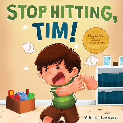 Stop Hitting, Tim!: A Calming Picture Book and Story about Boys Stopping Hitting, How to Control Anger, the Urge to Hit and Using Gentle H - Adrian Laurent